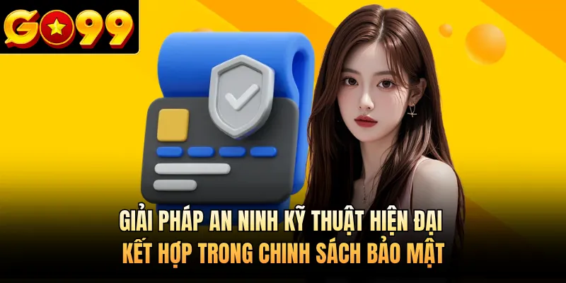 Giải pháp an ninh kỹ thuật hiện đại kết hợp trong chinh sách bảo mật