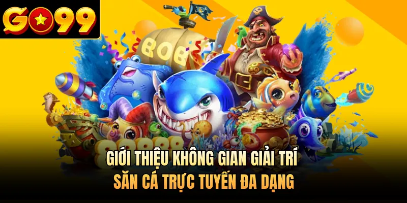 Giới thiệu không gian giải trí săn cá trực tuyến đa dạng