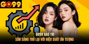 GO99 Bảo Trì - Sẵn Sàng Trở Lại Với Hiệu Suất Ấn Tượng