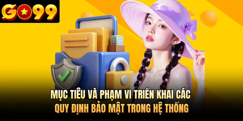 Mục tiêu và phạm vi triển khai các quy định bảo mật trong hệ thống