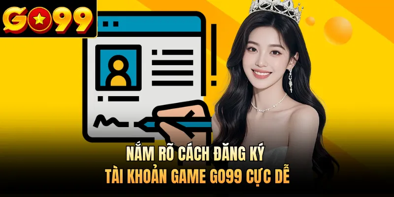 Nắm rõ cách đăng ký tài khoản game GO99 cực dễ